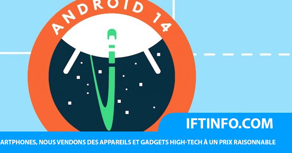 IFTINFO – Android 14 Developer Preview 2 est maintenant disponible ...